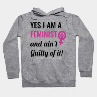Yes I am A Feminist And Ain't Guilty of It Hoodie